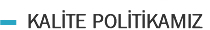 KALİTE POLİTİKAMIZ